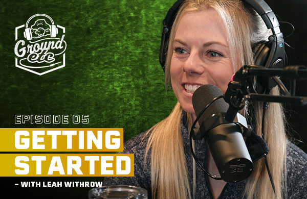 'Ground Etc' podcast logo in the top left corner. Under that says, 'Episode 5: Getting Started - With Leah Withrow' with Leah Withrow being displayed to the right.
